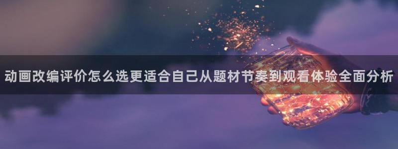 omofun连载排行：动画改编评价怎么选更适合自己从题材节奏到观看体验全面分析
