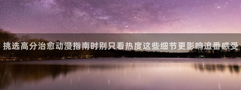 omofun动漫免费：挑选高分治愈动漫指南时别只看热度这些细节更影响追番感受