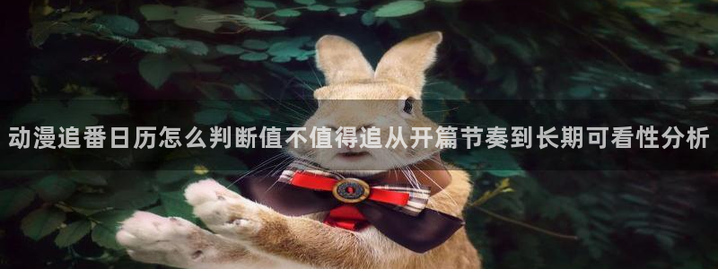 omofun动漫新番：动漫追番日历怎么判断值不值得追从开篇节奏到长期可看性分析