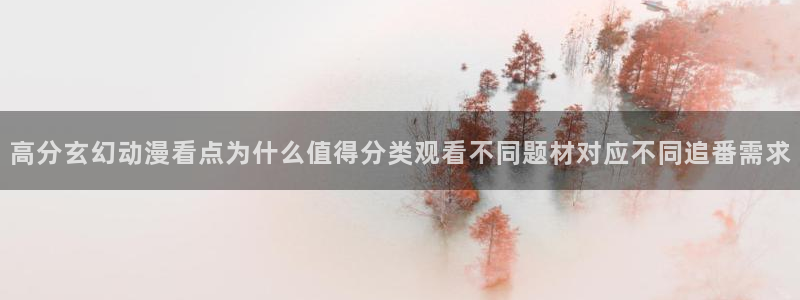 omofun手机动漫在线观看：高分玄幻动漫看点为什么值得分类观看不同题材对应不同追番需求