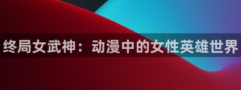 omofun完结动漫：终局女武神：动漫中的女性英雄世界