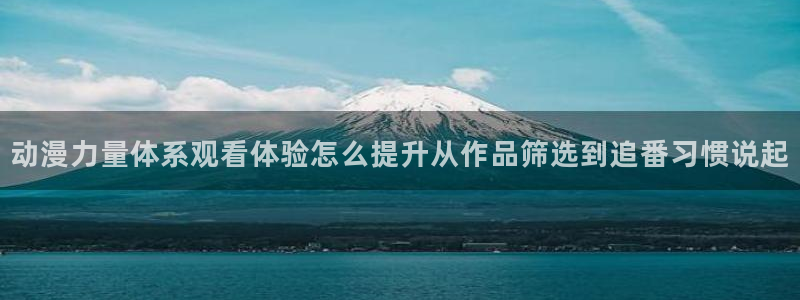 omofun日漫大全：动漫力量体系观看体验怎么提升从作品筛选到追番习惯说起